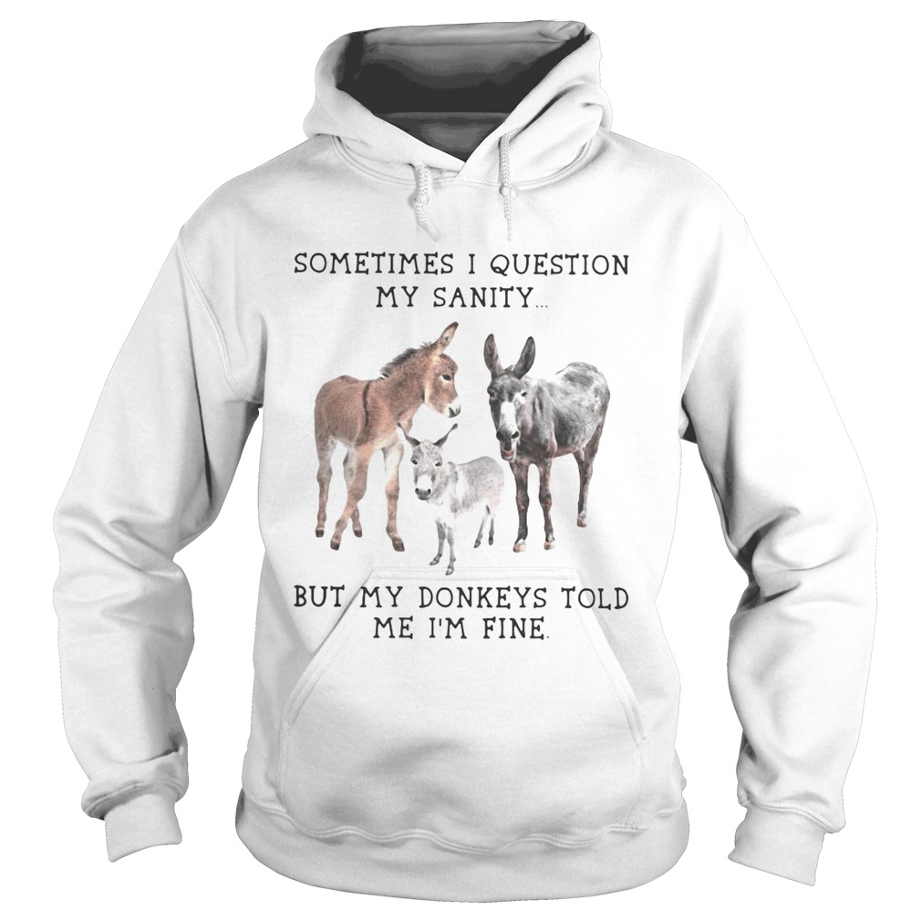 Sometimes I question my sanity but my donkeys told me Im fine Hoodie