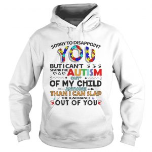 Sorry to disappoint you but I cant spank the autism out of my child Hoodie