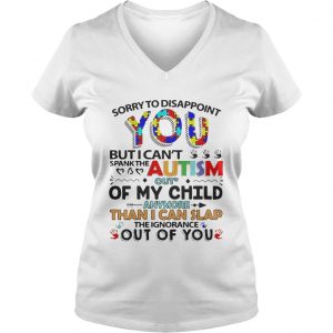 Sorry to disappoint you but I cant spank the autism out of my child Ladies Vneck