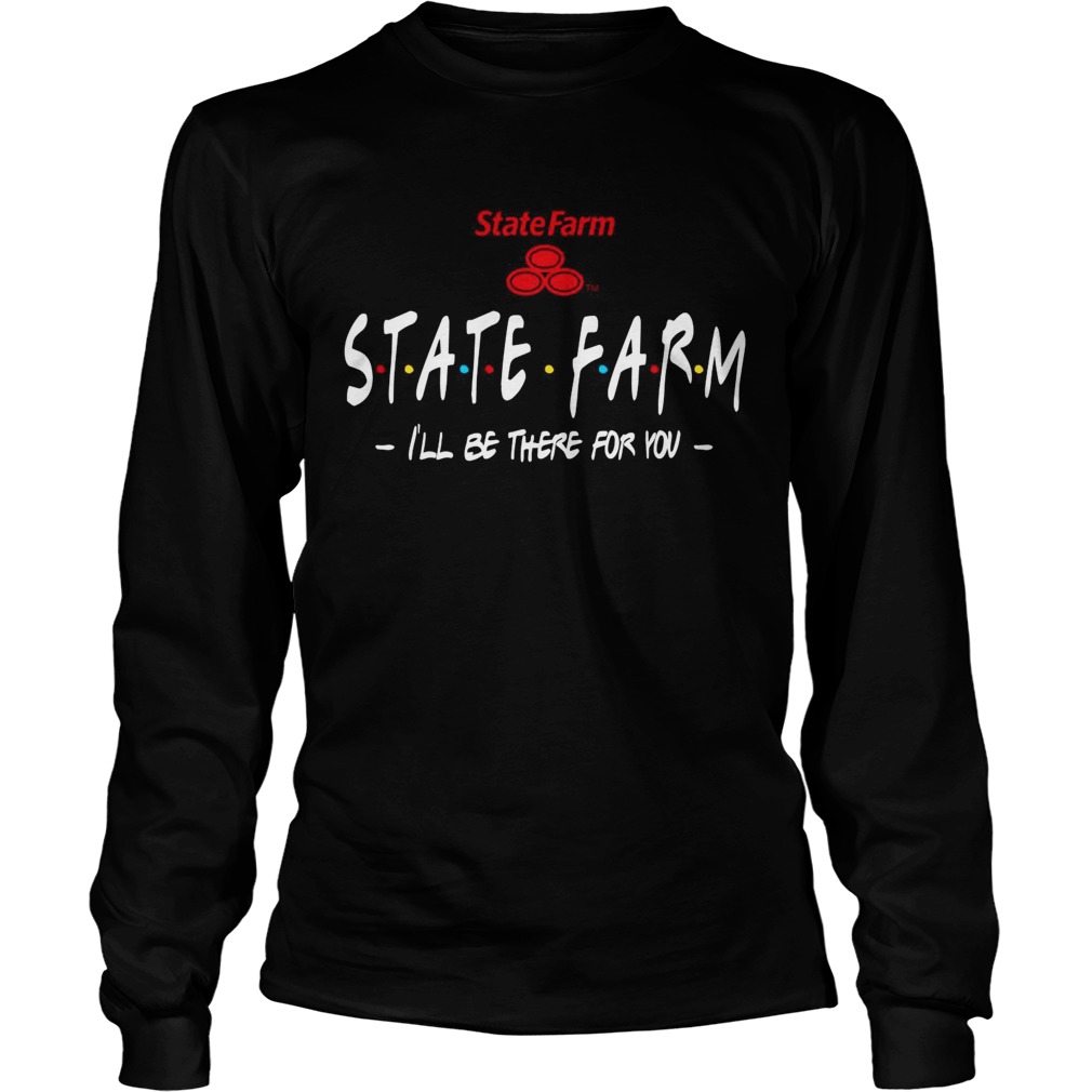 State Farm Ill be there for you LongSleeve