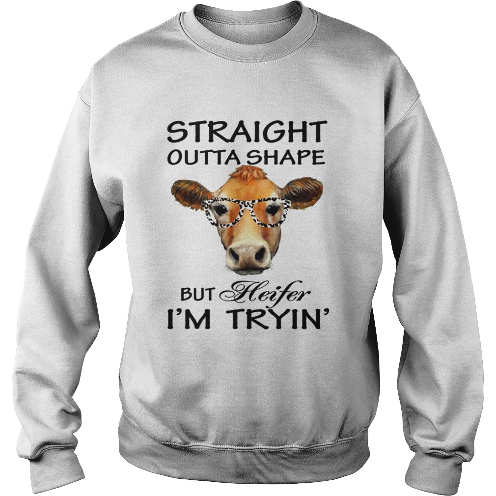 Straight Outta Shape But Heifer Im Tryin TShirt Sweatshirt