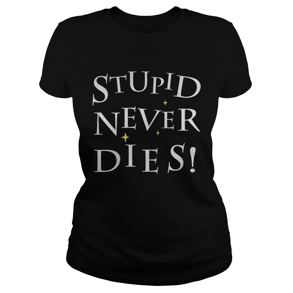 Stupid never dies Shirt Classic Ladies