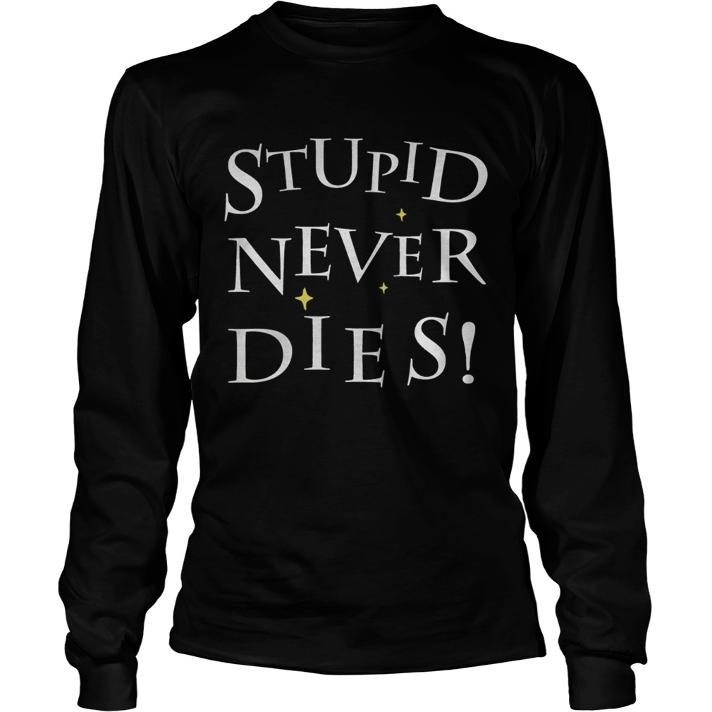 Stupid never dies Shirt LongSleeve