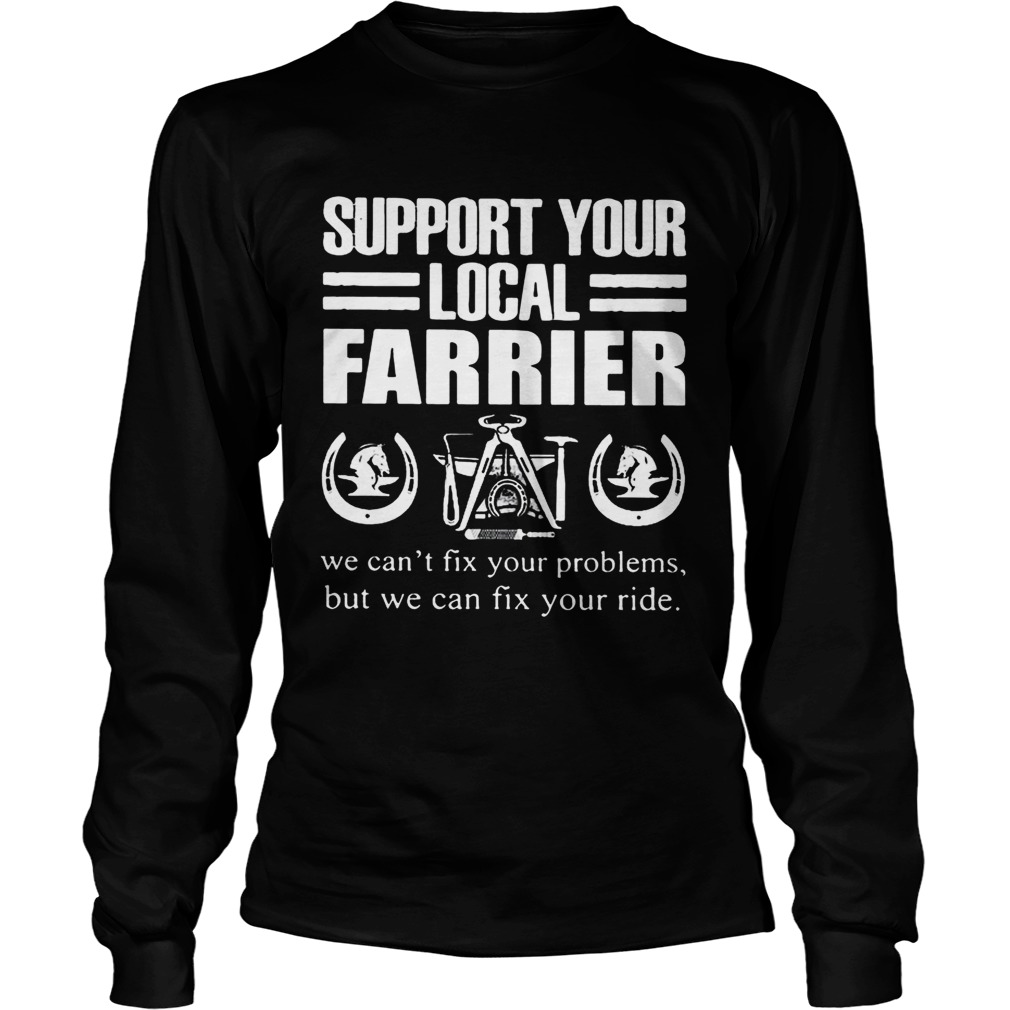 Support Your Local Farrier We Cant Fix Your Problems But We Can Fix Your RideT LongSleeve