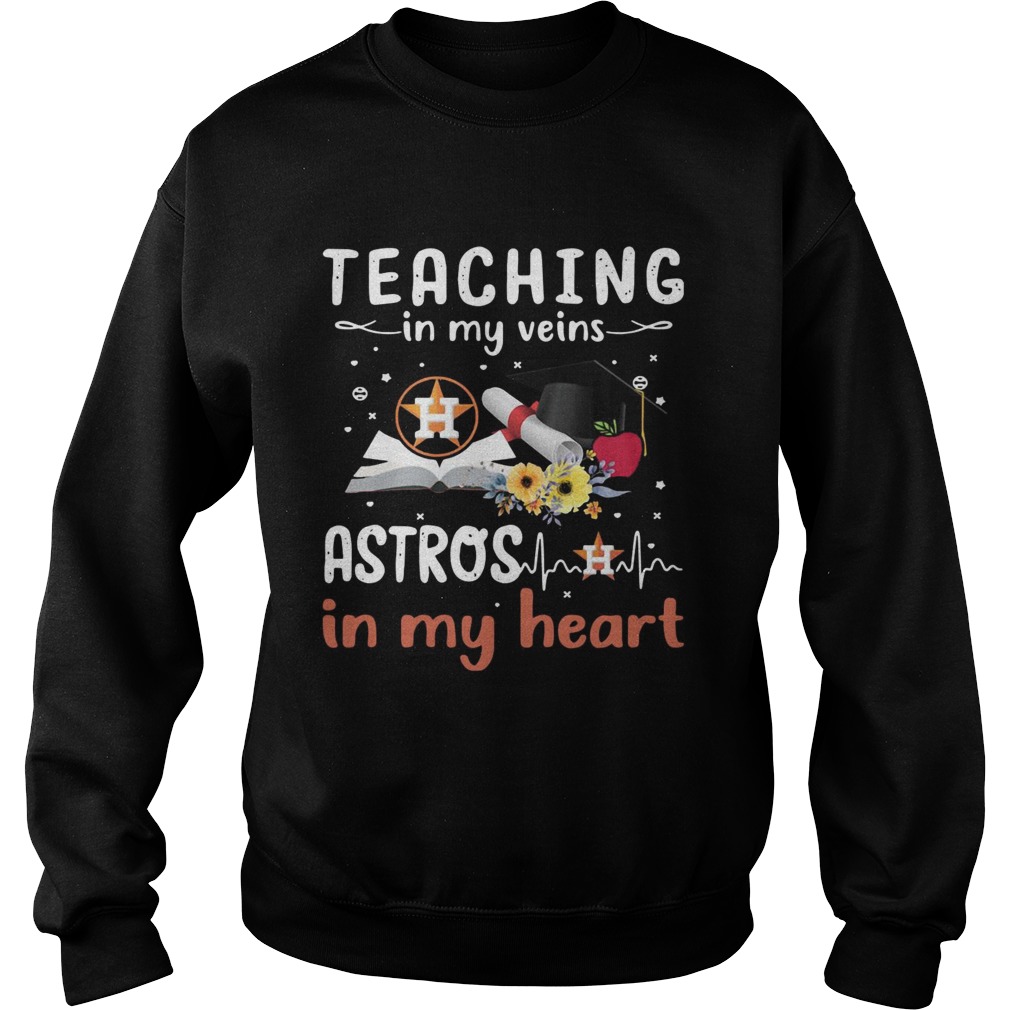 Teaching in my veins Houston Astros in my heart Sweatshirt