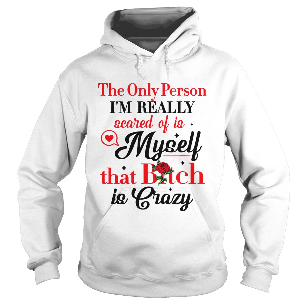 The Only Person Im Really Scared Of Is Myself Shirt Hoodie