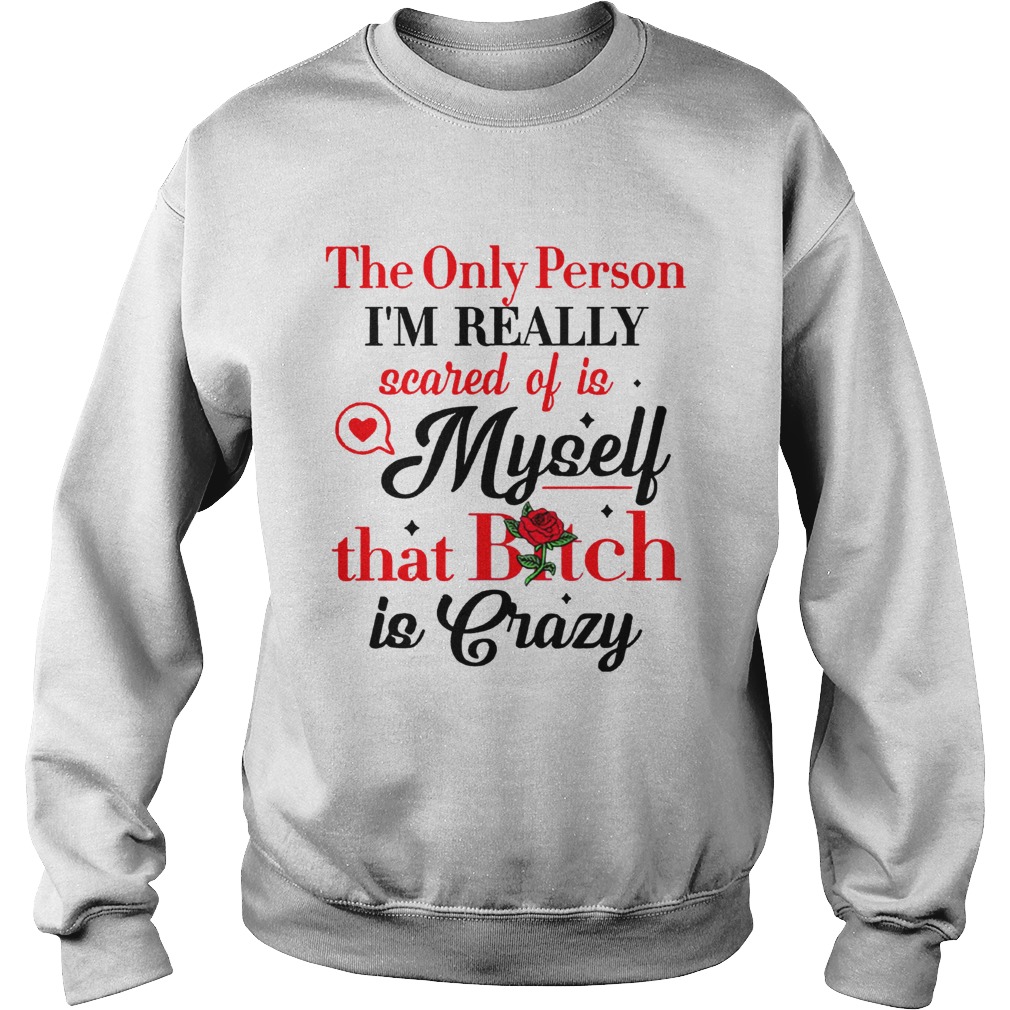 The Only Person Im Really Scared Of Is Myself Shirt Sweatshirt