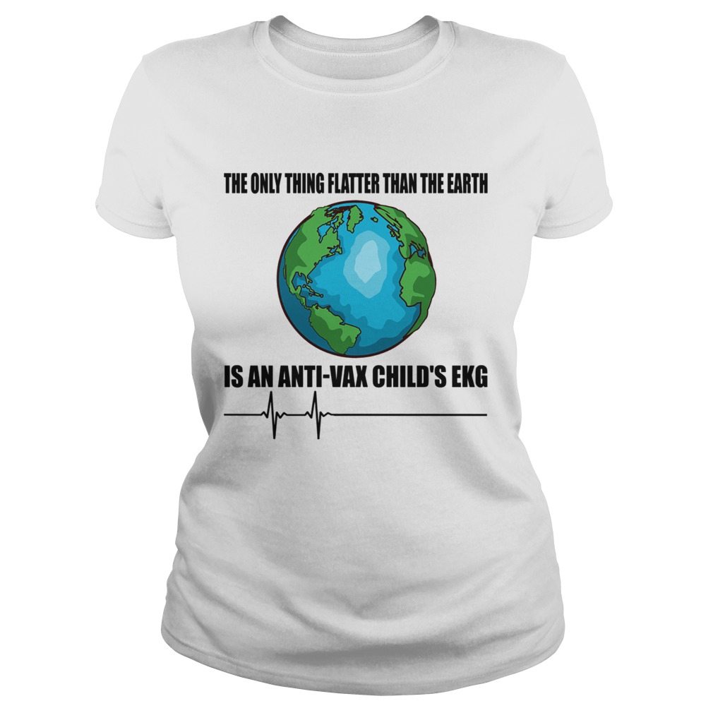 The Only Thing Flatter Than The Earth Is An Anti Vax Childs Ekg TShirt Classic Ladies