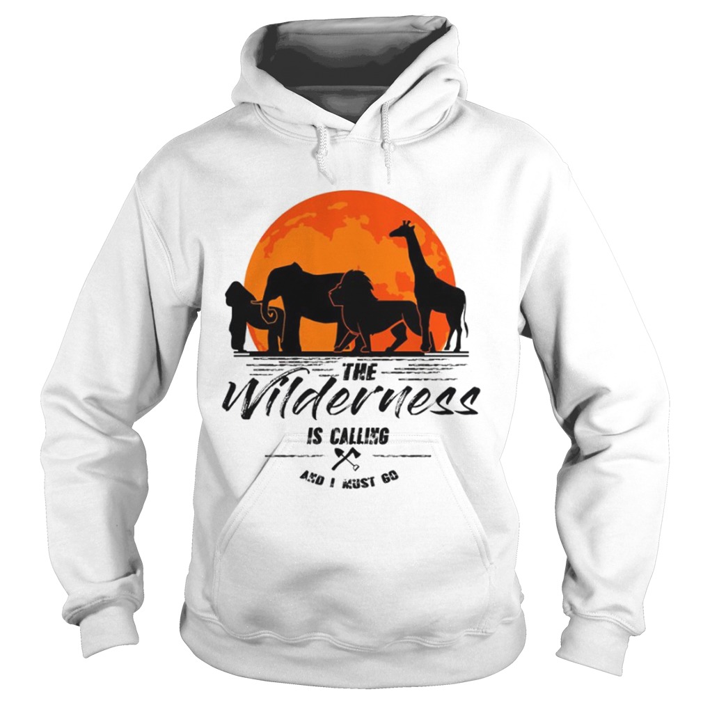 The Wilderness Is Calling And I Must Go TShirt Hoodie