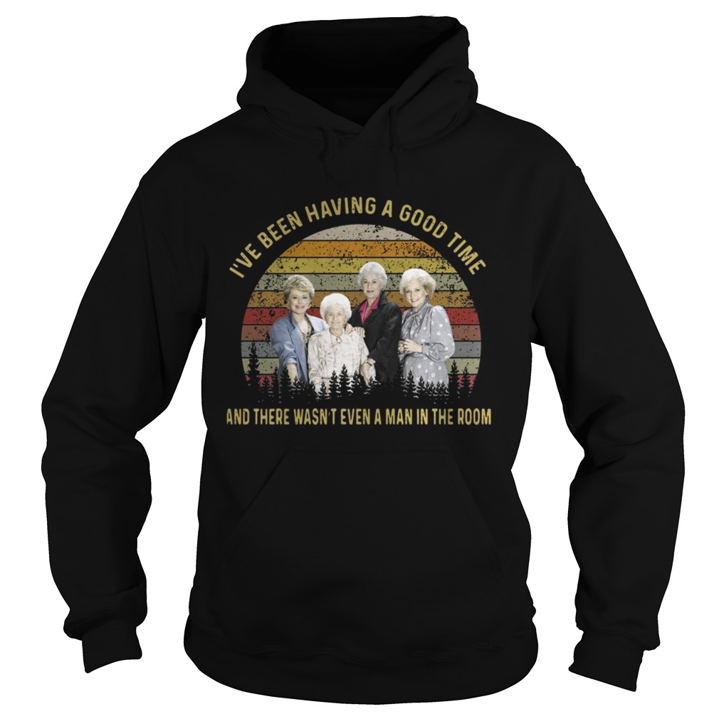 The golden girls Ive been having a good time and there wasnt even a man in the room sunset Hoodie