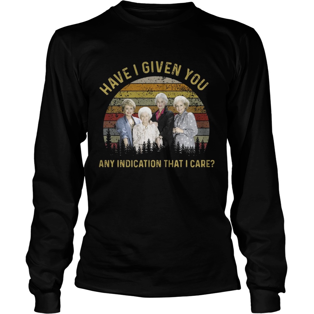 The golden girls have I given you any indication that I care sunset LongSleeve