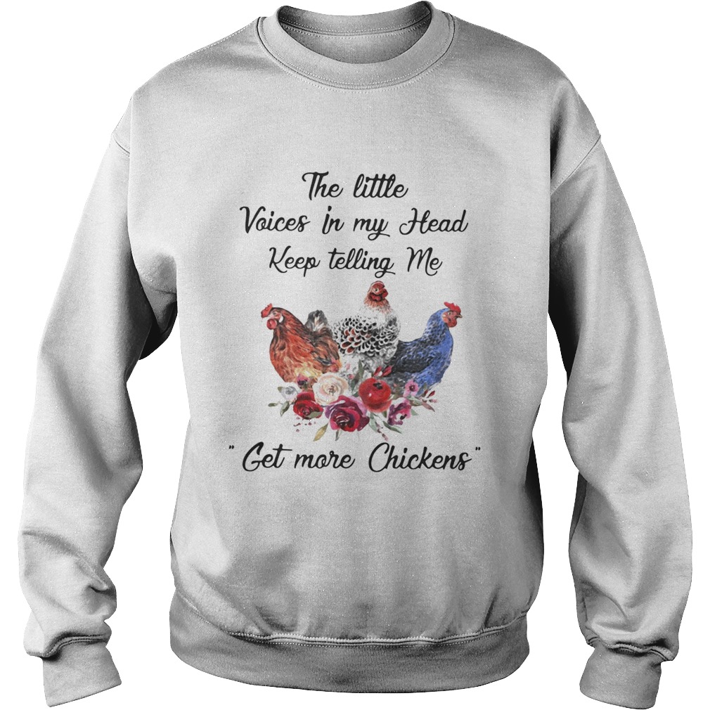 The little voices in my head keep telling me get more chickens Sweatshirt