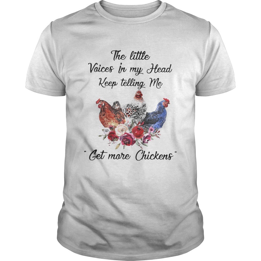 The little voices in my head keep telling me get more chickens shirt