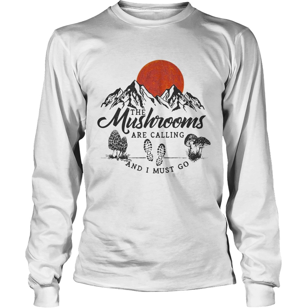 The mushrooms are calling and I must go LongSleeve