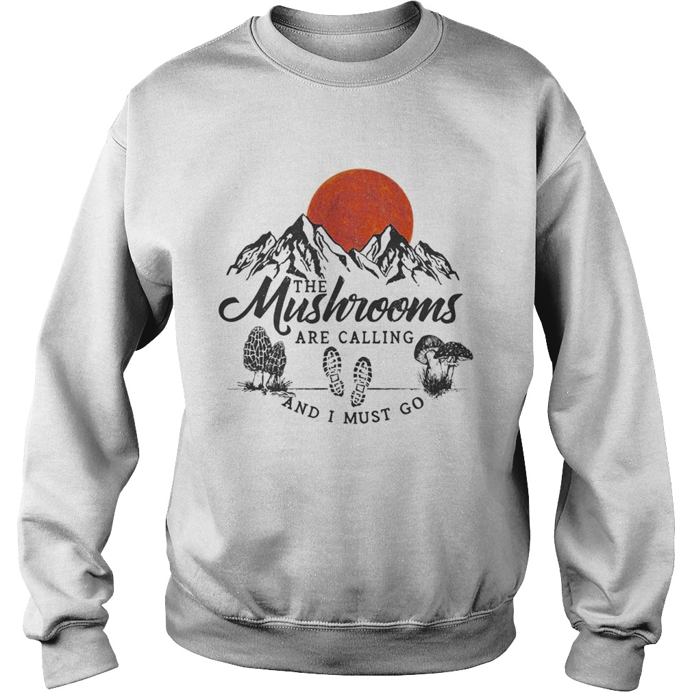 The mushrooms are calling and I must go Sweatshirt