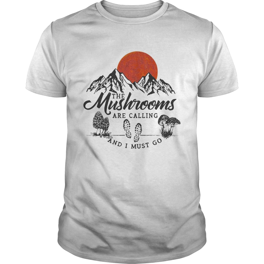 The mushrooms are calling and I must go shirt