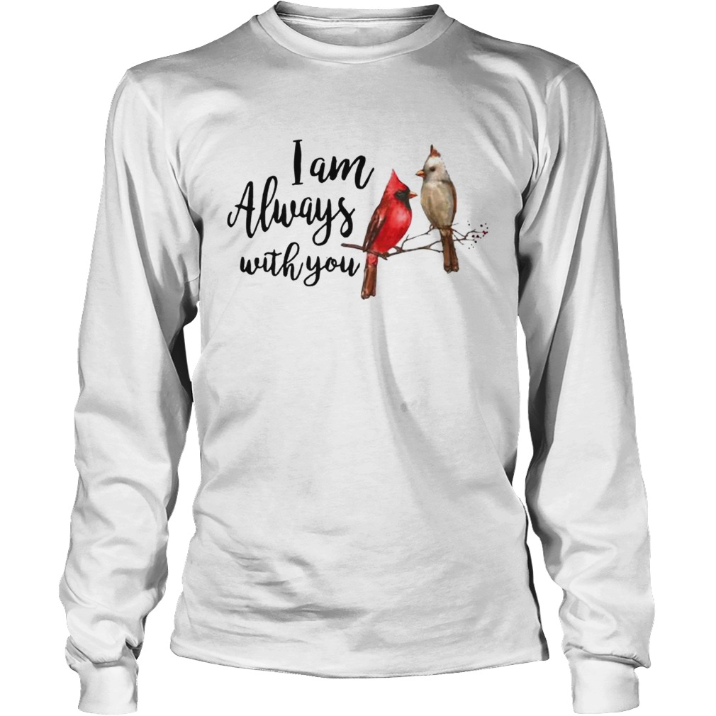 The northern cardinal I am always with you LongSleeve