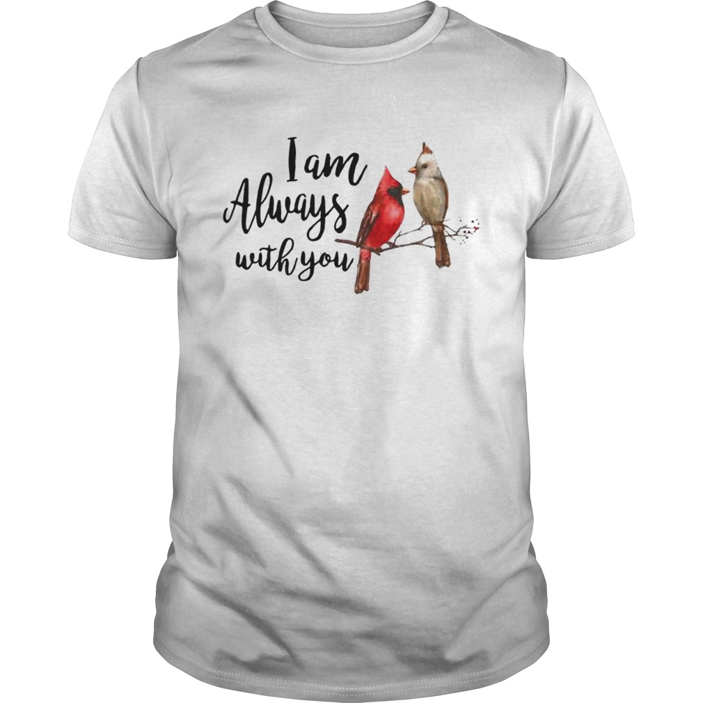 The northern cardinal I am always with you shirt