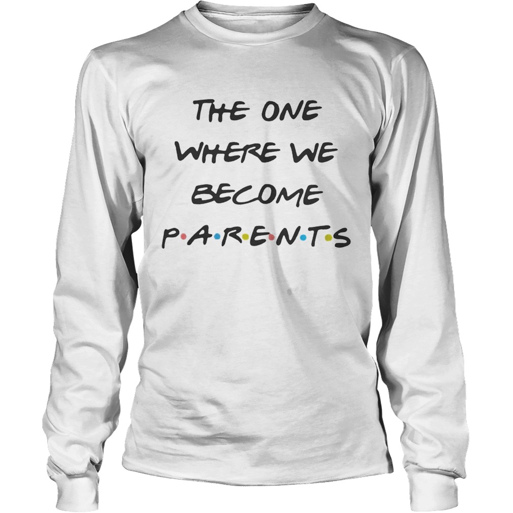 The one where we become parents LongSleeve