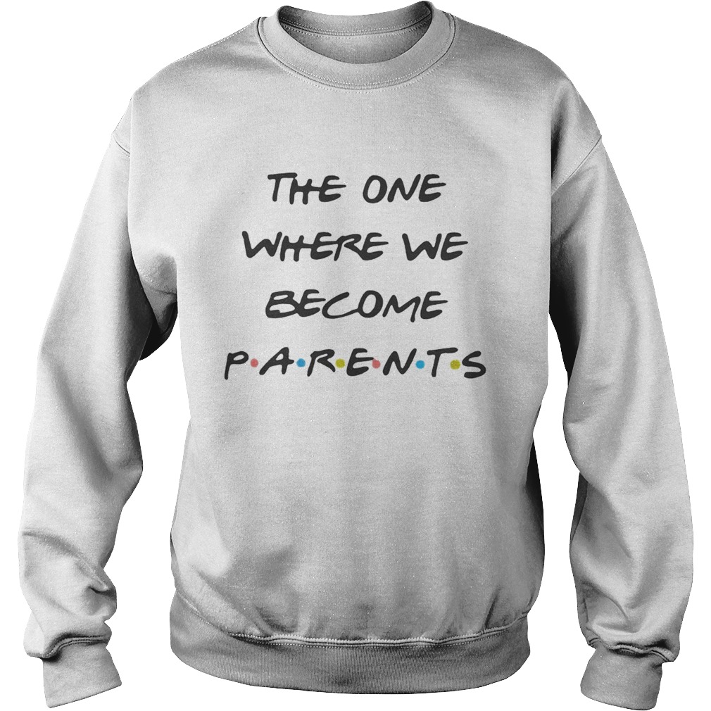 The one where we become parents Sweatshirt