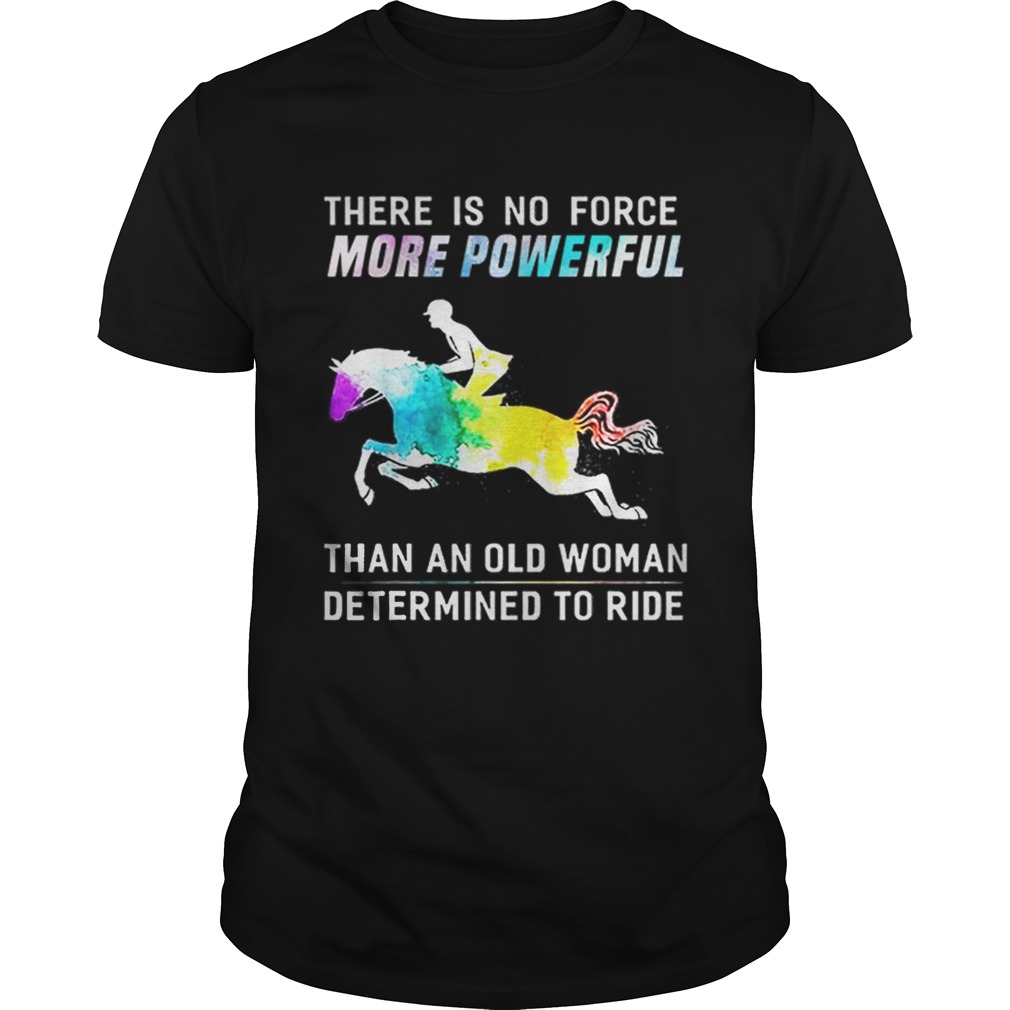 There Is No Force More Powerful Than An Old Woman Determined To Ride shirt