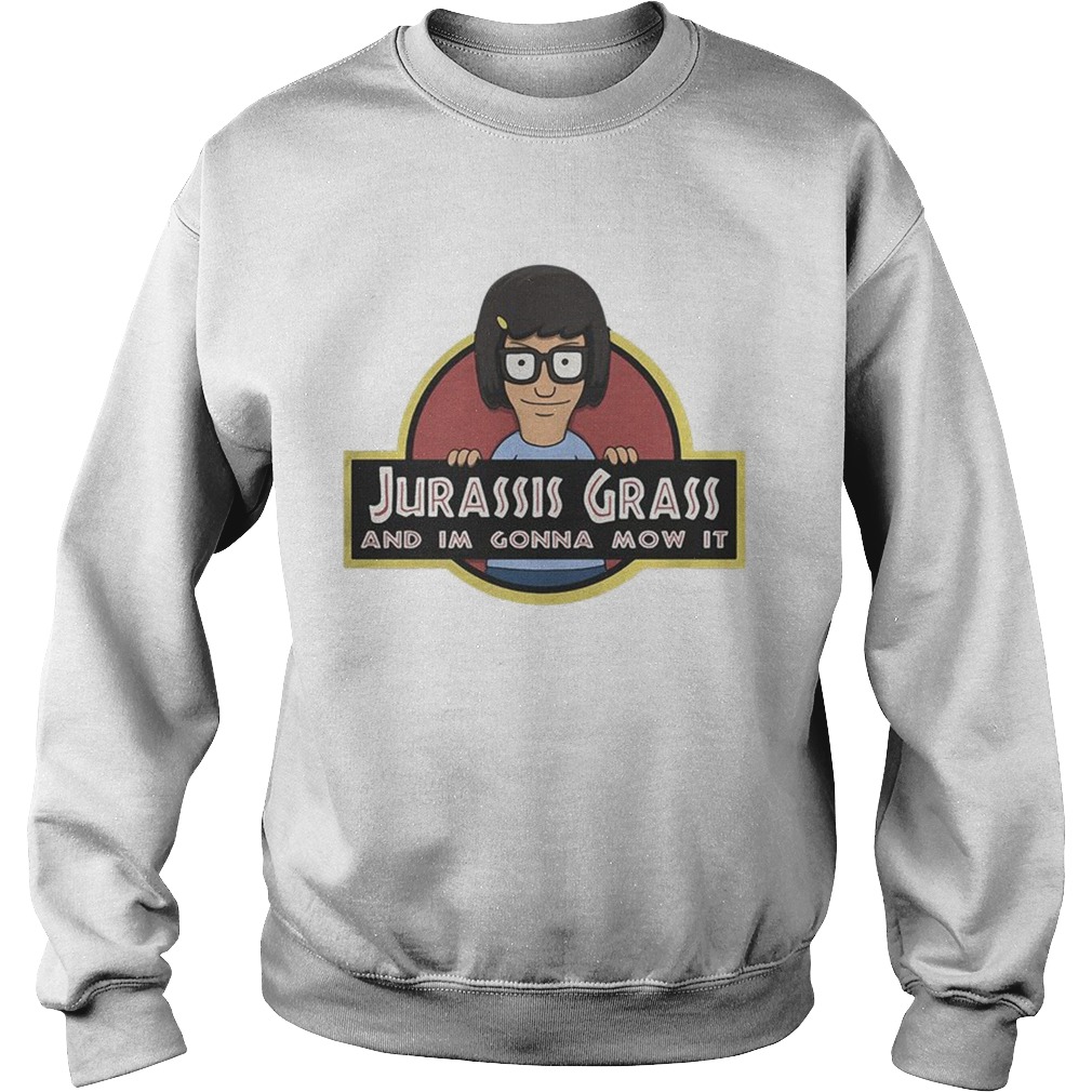 Tina Belcher Jurassic Grass and Im gonna mow it Sweatshirt