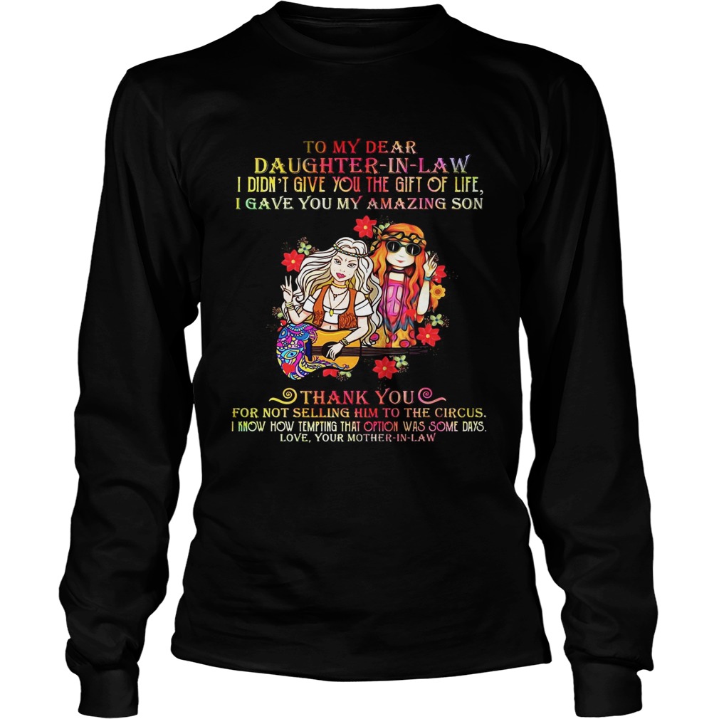 To my dear daughter in law I didnt give you the gift of life I gave you my amazing son LongSleeve