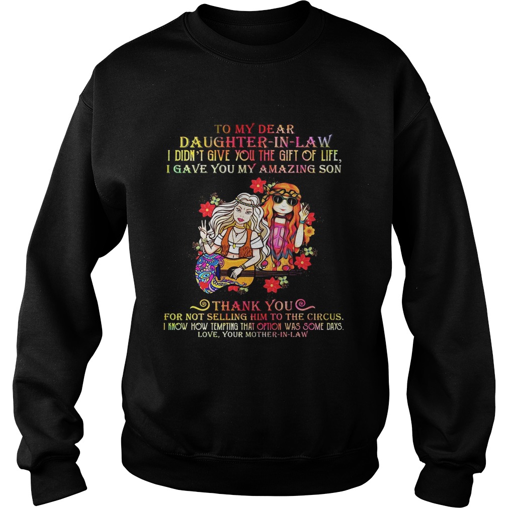 To my dear daughter in law I didnt give you the gift of life I gave you my amazing son Sweatshirt