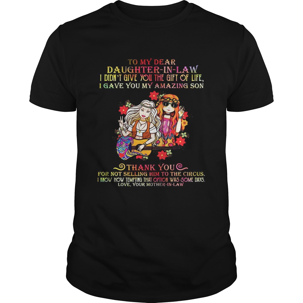 To my dear daughter in law I didnt give you the gift of life I gave you my amazing son shirt