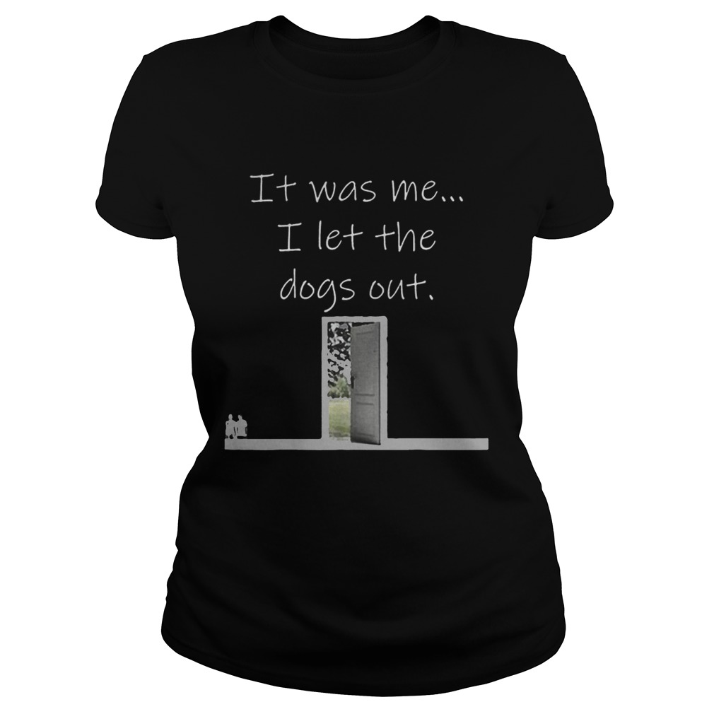 Top It Was Me I Let The Dogs Out Shirt Classic Ladies