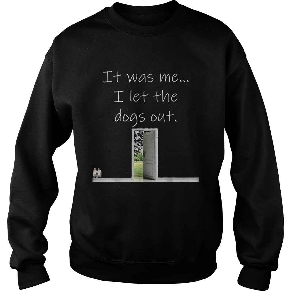 Top It Was Me I Let The Dogs Out Sweatshirt