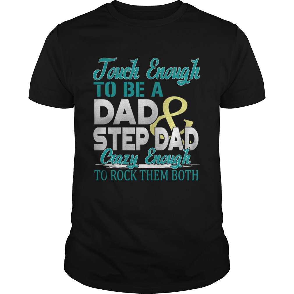 Touch Enough To Be A Dad And Step Dad Crazy Enough To Rock Them Both TShirt