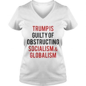 Trump is guilty of obstructing socialism and globalism Ladies Vneck
