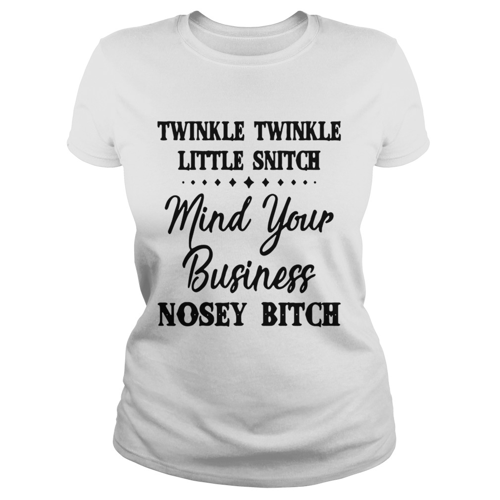 Twinkle twinkle little snitch mind your business nosey bitch Classic Ladies