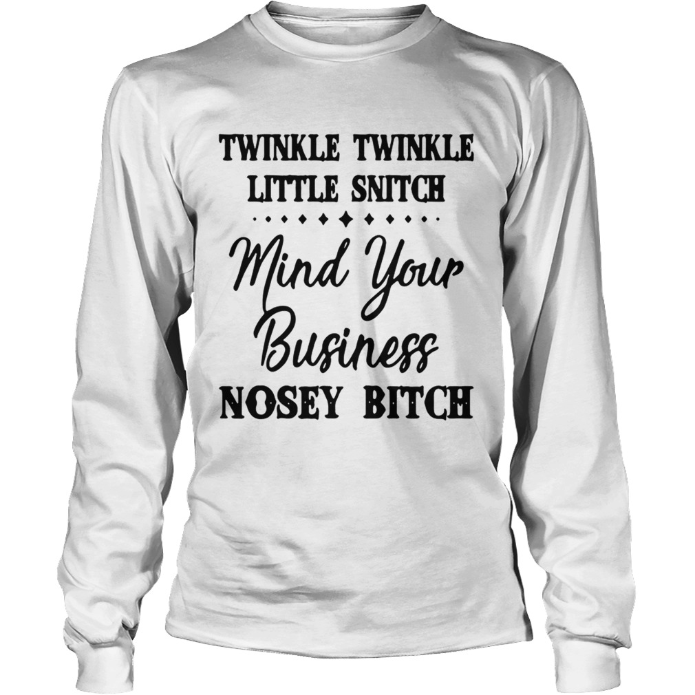 Twinkle twinkle little snitch mind your business nosey bitch LongSleeve
