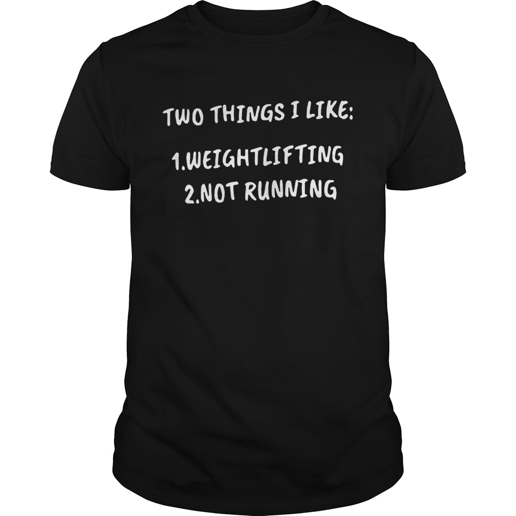 Two things i like 1 weightlifting 2 not running shirt