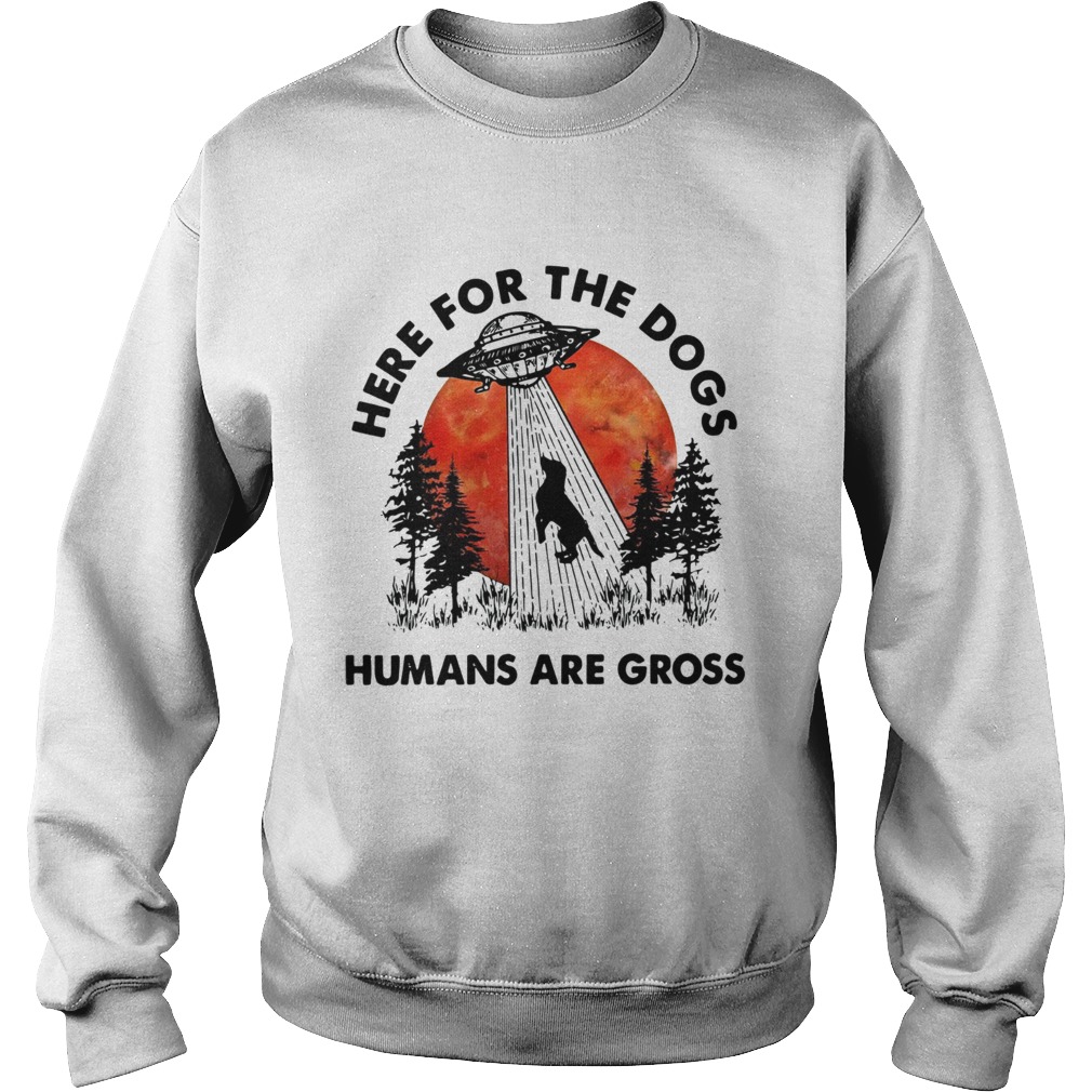 UFO Here for the dogs humans are gross Sweatshirt