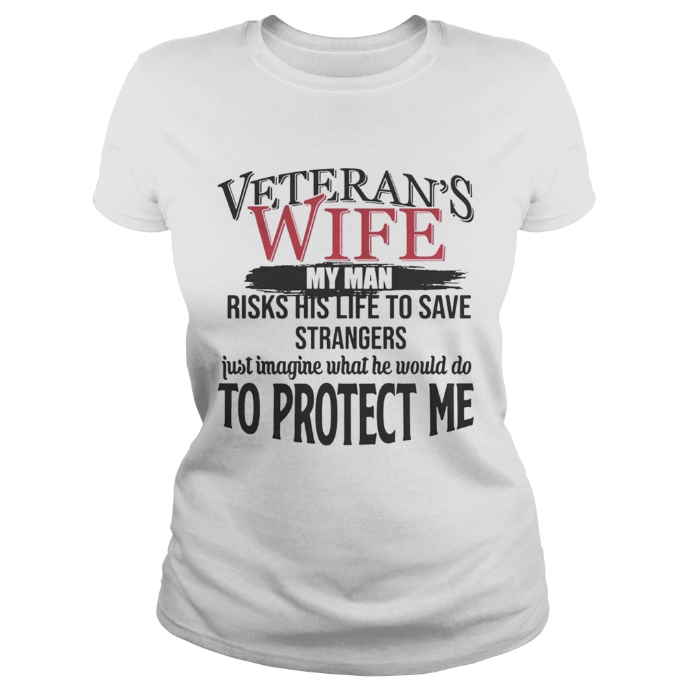 Veterans Wife My Man Risks His Life To Save TShirt Classic Ladies