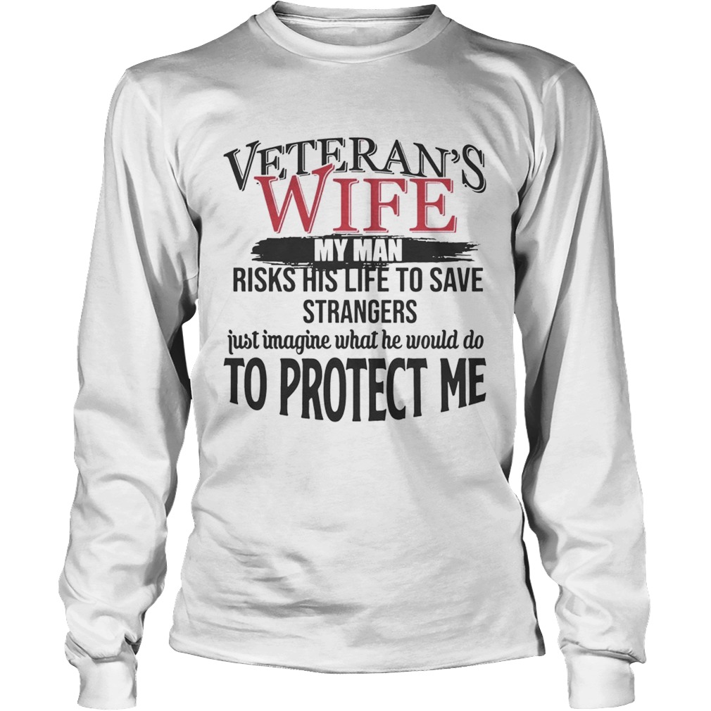 Veterans Wife My Man Risks His Life To Save TShirt LongSleeve