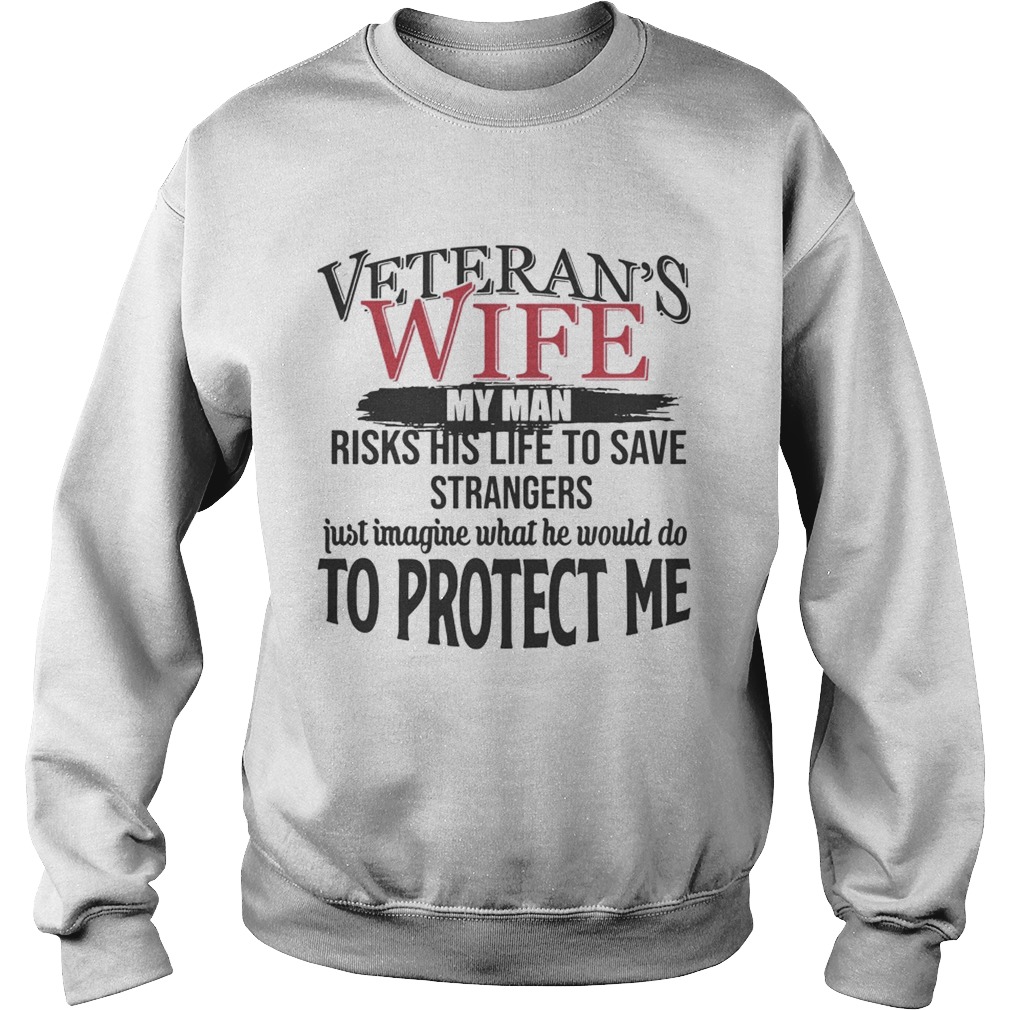 Veterans Wife My Man Risks His Life To Save TShirt Sweatshirt