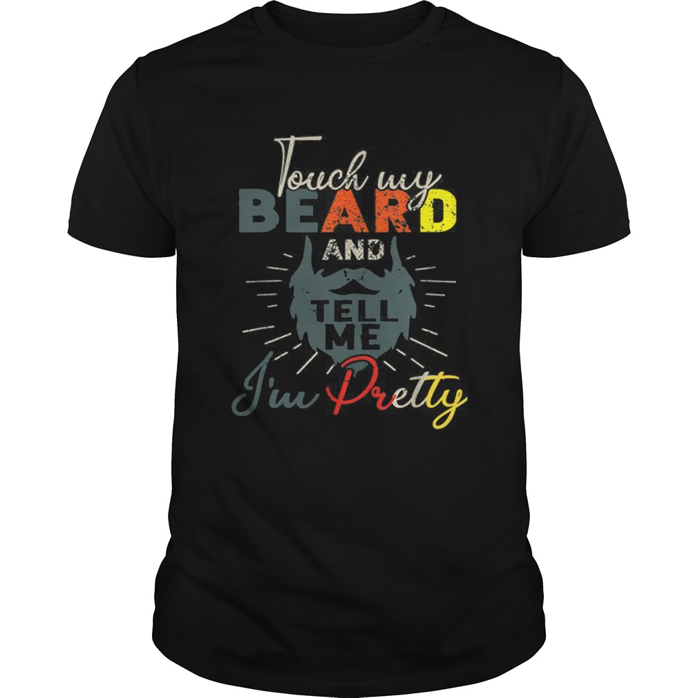 Vintage Touch My Beard And Tell Me Im Pretty shirt