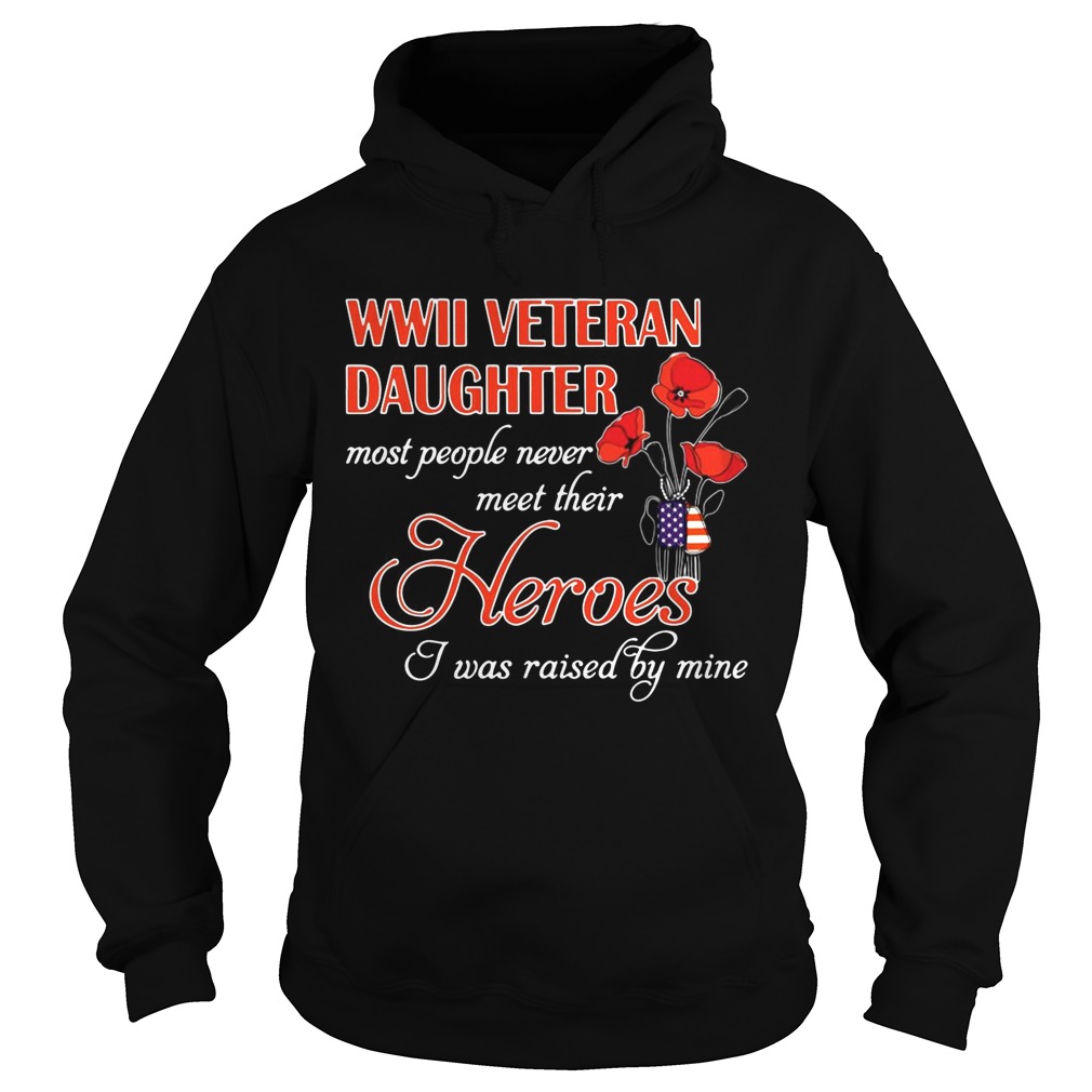 WWii veteran daughter most people never meet their heroes I was raised by mine Hoodie