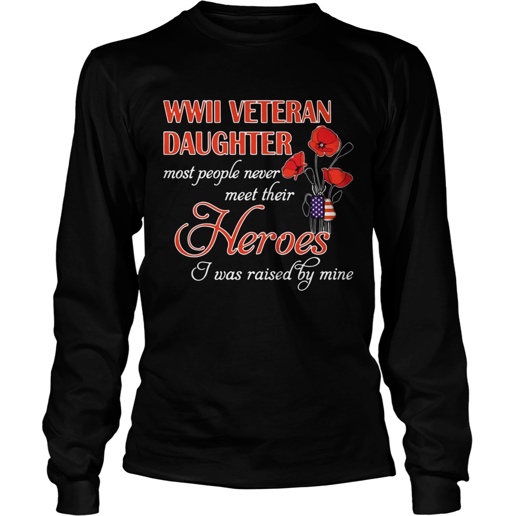 WWii veteran daughter most people never meet their heroes I was raised by mine LongSleeve