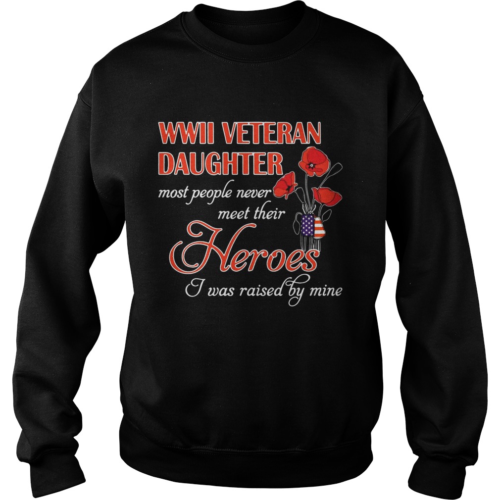 WWii veteran daughter most people never meet their heroes I was raised by mine Sweatshirt