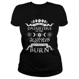 We are the daughters of the witches you could not burn Ladies Tee