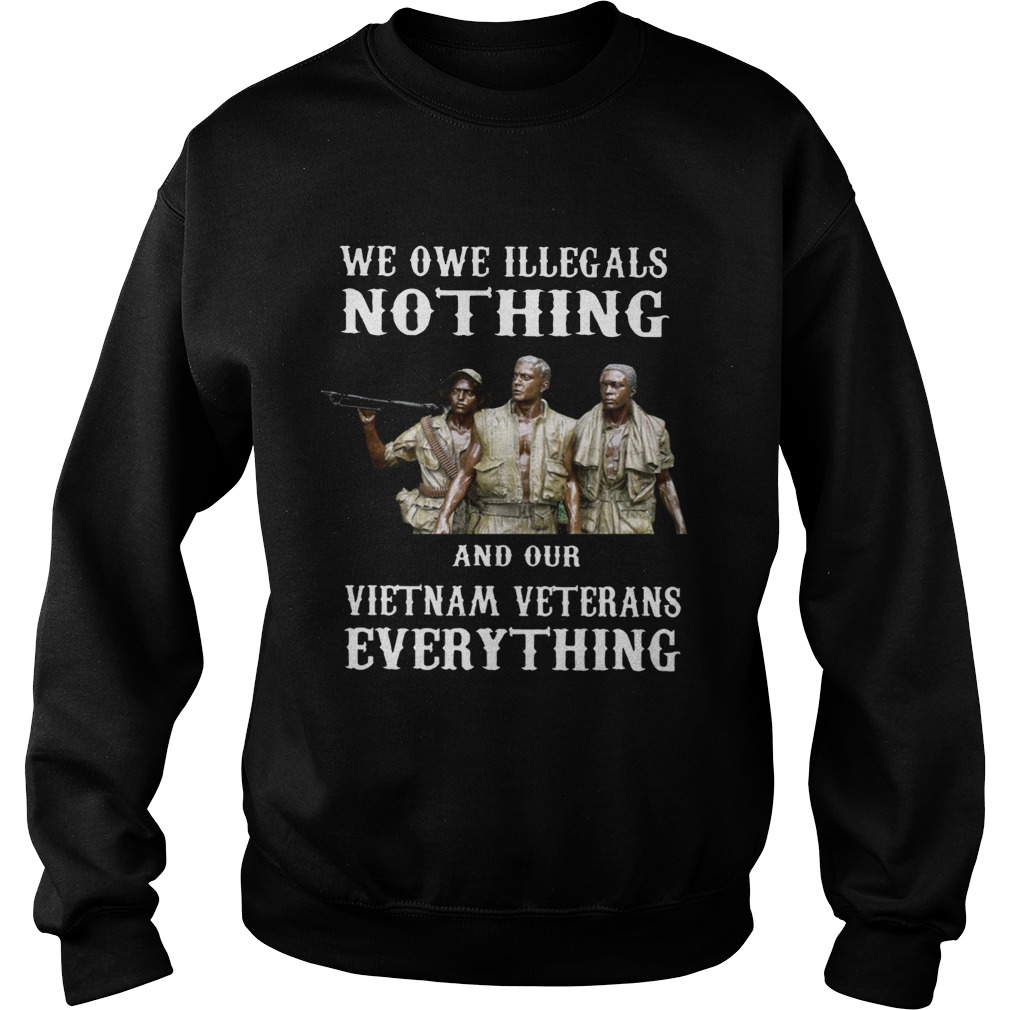 We owe illegals nothing and our Vietnam veterans everything Sweatshirt