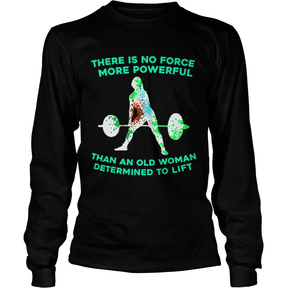 Weight lifting there is no force more powerful than an old woman LongSleeve