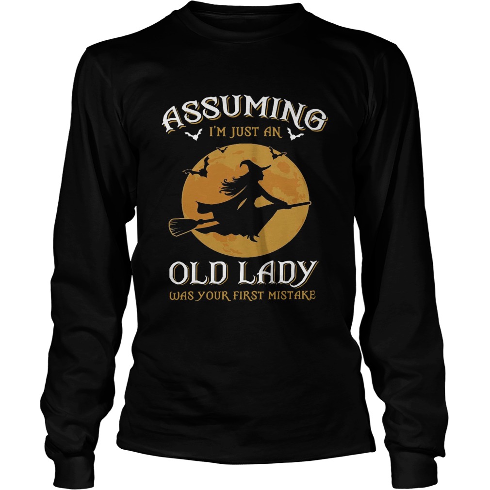 Witch Assuming Im just an Old Lady was your first mistake LongSleeve