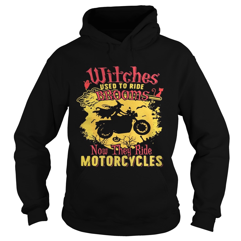 Witches used to ride brooms now they ride motorcycles Hoodie