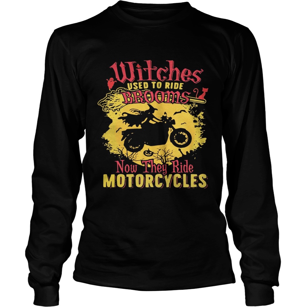 Witches used to ride brooms now they ride motorcycles LongSleeve
